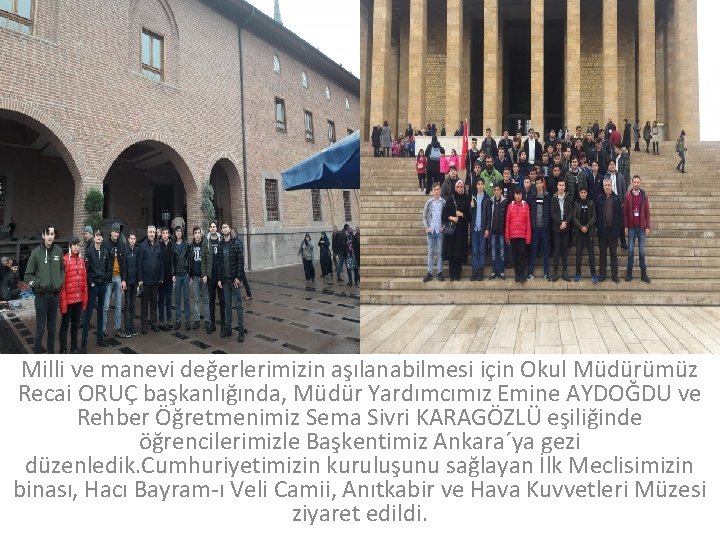 Milli ve manevi değerlerimizin aşılanabilmesi için Okul Müdürümüz Recai ORUÇ başkanlığında, Müdür Yardımcımız Emine