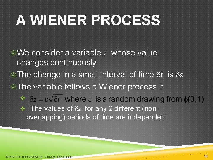 A WIENER PROCESS We consider a variable z whose value changes continuously The change