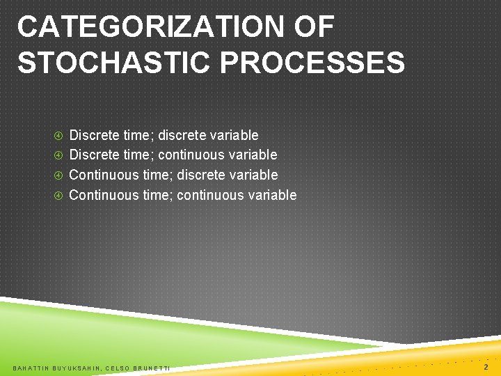 CATEGORIZATION OF STOCHASTIC PROCESSES Discrete time; discrete variable Discrete time; continuous variable Continuous time;