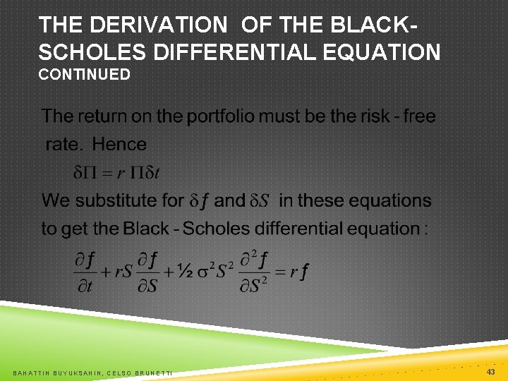 THE DERIVATION OF THE BLACKSCHOLES DIFFERENTIAL EQUATION CONTINUED BAHATTIN BUYUKSAHIN, CELSO BRUNETTI 43 