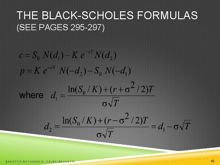 THE BLACK-SCHOLES FORMULAS (SEE PAGES 295 -297) BAHATTIN BUYUKSAHIN, CELSO BRUNETTI 45 