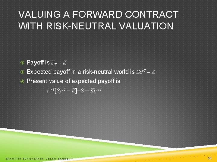 VALUING A FORWARD CONTRACT WITH RISK-NEUTRAL VALUATION Payoff is ST – K Expected payoff