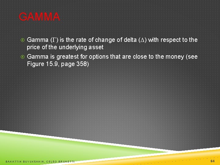 GAMMA Gamma (G) is the rate of change of delta (D) with respect to