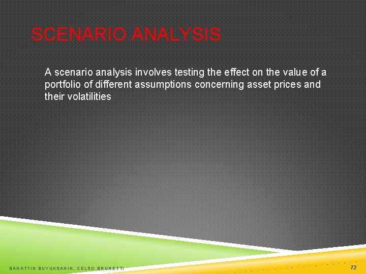 SCENARIO ANALYSIS A scenario analysis involves testing the effect on the value of a