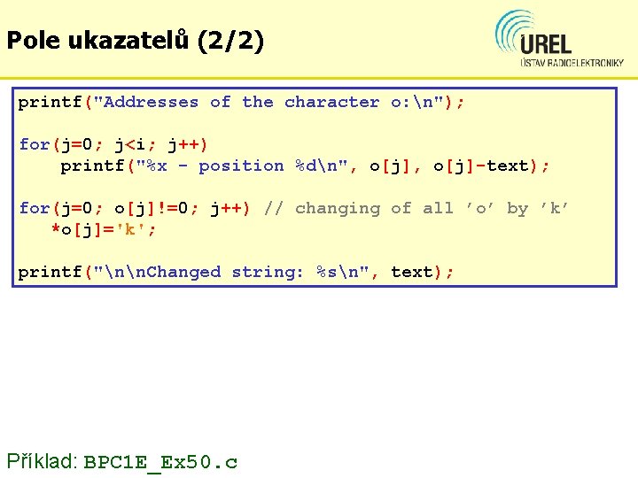 Pole ukazatelů (2/2) printf("Addresses of the character o: n"); for(j=0; j<i; j++) printf("%x -