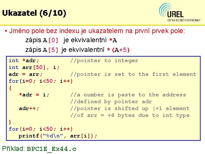 Ukazatel (6/10) • Jméno pole bez indexu je ukazatelem na první prvek pole: zápis