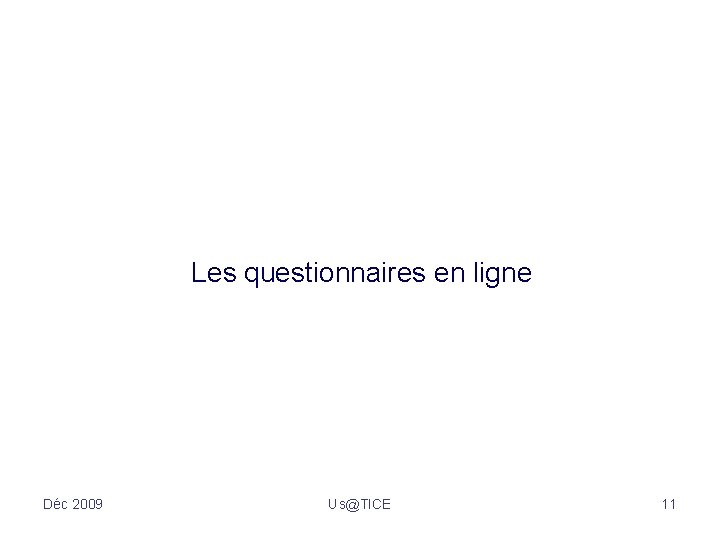 Les questionnaires en ligne Déc 2009 Us@TICE 11 