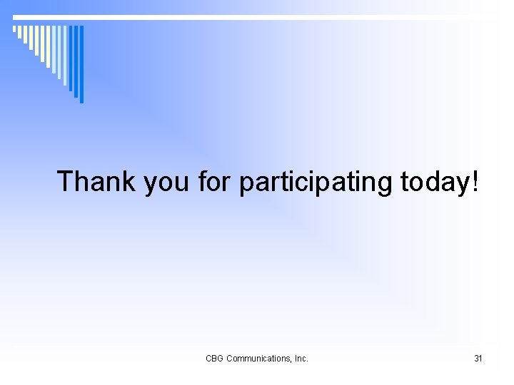 Thank you for participating today! CBG Communications, Inc. 31 