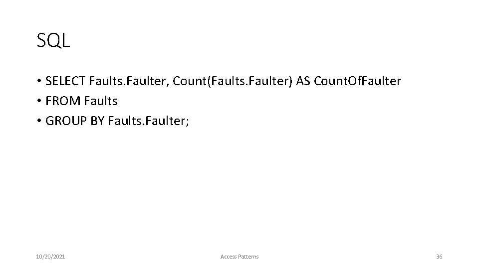 SQL • SELECT Faults. Faulter, Count(Faults. Faulter) AS Count. Of. Faulter • FROM Faults