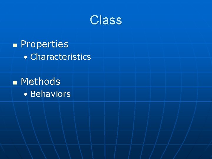Class n Properties • Characteristics n Methods • Behaviors Class n Properties • Characteristics n Methods • Behaviors