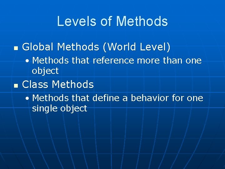 Levels of Methods n Global Methods (World Level) • Methods that reference more than Levels of Methods n Global Methods (World Level) • Methods that reference more than