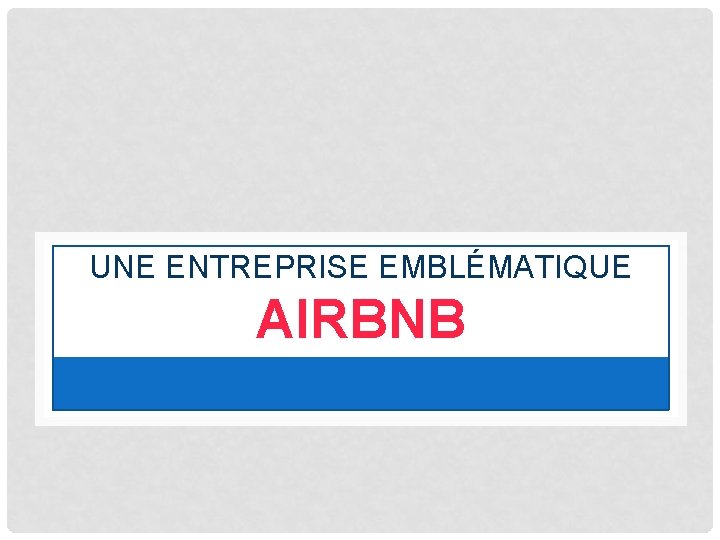 UNE ENTREPRISE EMBLÉMATIQUE AIRBNB 