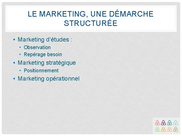 LE MARKETING, UNE DÉMARCHE STRUCTURÉE • Marketing d’études : • Observation • Repérage besoin