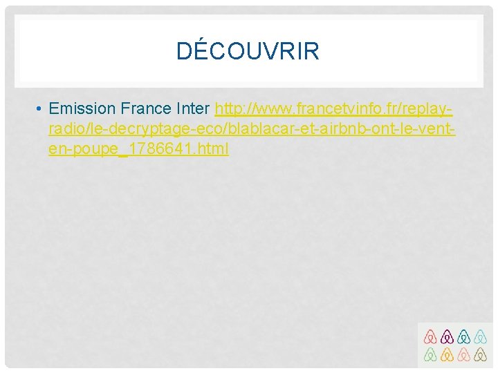 DÉCOUVRIR • Emission France Inter http: //www. francetvinfo. fr/replayradio/le-decryptage-eco/blablacar-et-airbnb-ont-le-venten-poupe_1786641. html 