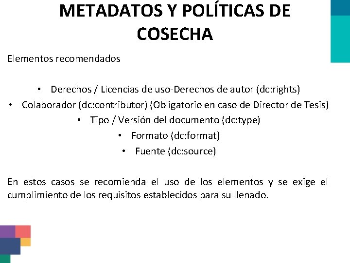 METADATOS Y POLÍTICAS DE COSECHA Elementos recomendados • Derechos / Licencias de uso-Derechos de