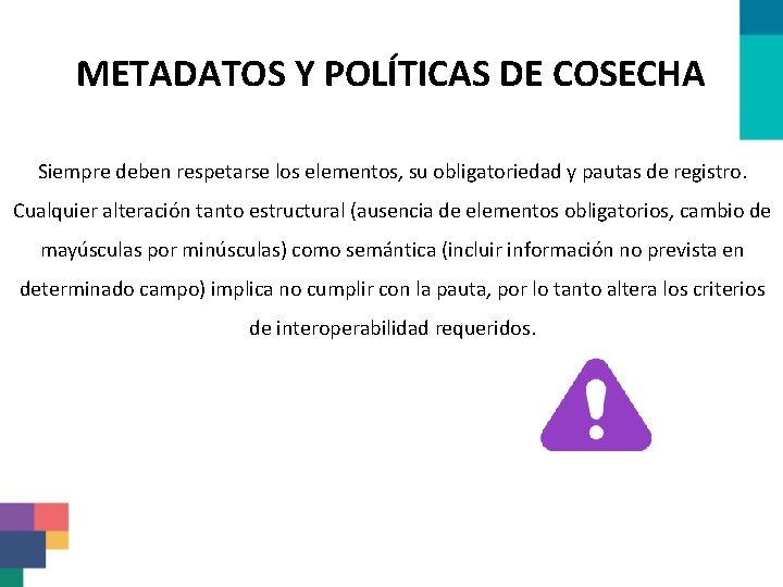 METADATOS Y POLÍTICAS DE COSECHA Siempre deben respetarse los elementos, su obligatoriedad y pautas