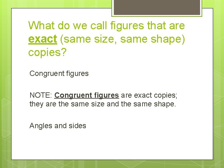 What do we call figures that are exact (same size, same shape) copies? Congruent