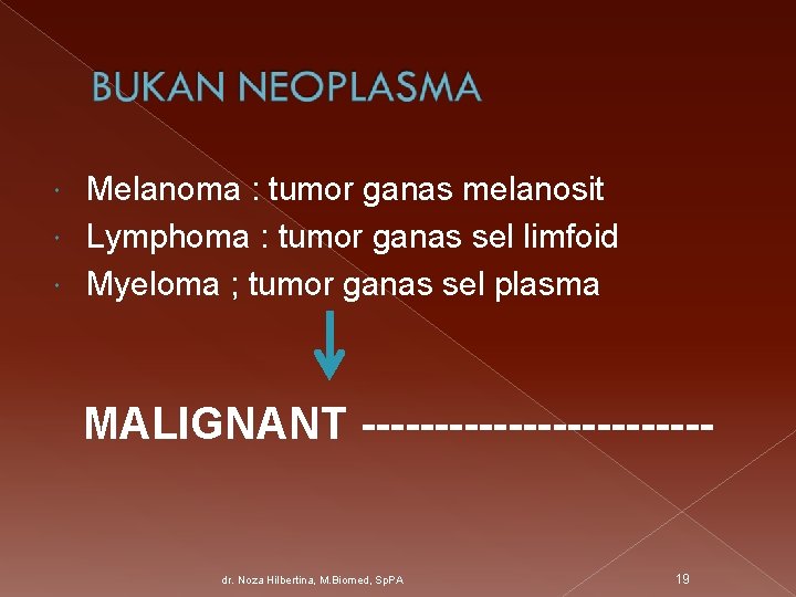 Melanoma : tumor ganas melanosit Lymphoma : tumor ganas sel limfoid Myeloma ; tumor