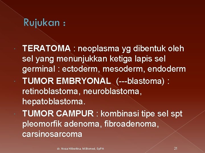 TERATOMA : neoplasma yg dibentuk oleh sel yang menunjukkan ketiga lapis sel germinal :