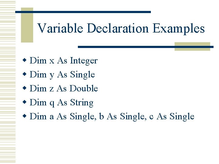 Variable Declaration Examples w Dim x As Integer w Dim y As Single w