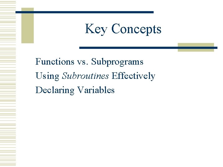 Key Concepts Functions vs. Subprograms Using Subroutines Effectively Declaring Variables 