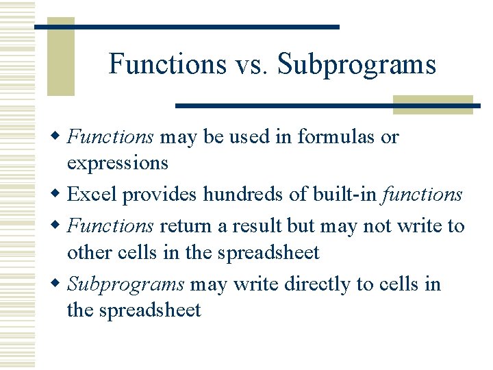Functions vs. Subprograms w Functions may be used in formulas or expressions w Excel