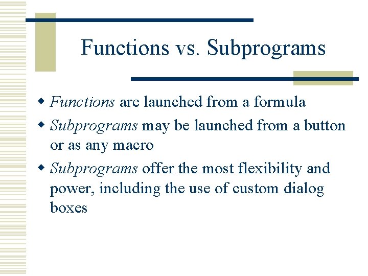 Functions vs. Subprograms w Functions are launched from a formula w Subprograms may be