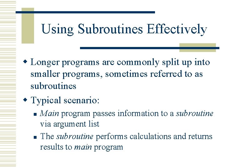 Using Subroutines Effectively w Longer programs are commonly split up into smaller programs, sometimes