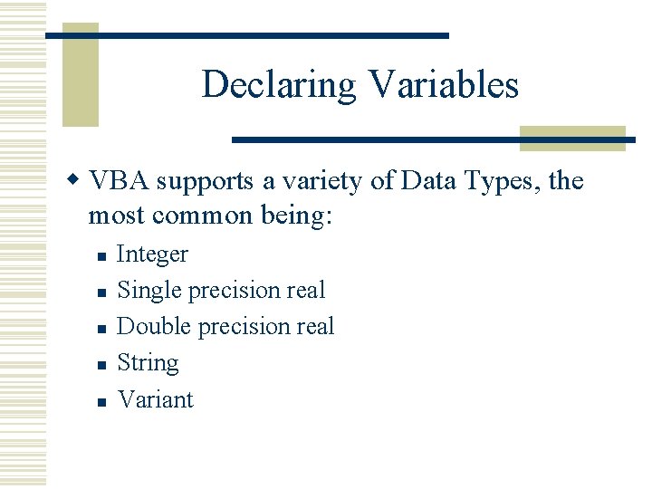 Declaring Variables w VBA supports a variety of Data Types, the most common being: