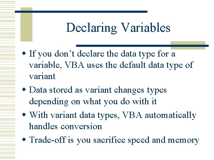 Declaring Variables w If you don’t declare the data type for a variable, VBA