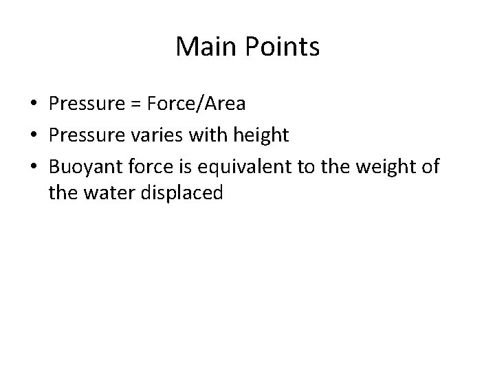 Main Points • Pressure = Force/Area • Pressure varies with height • Buoyant force