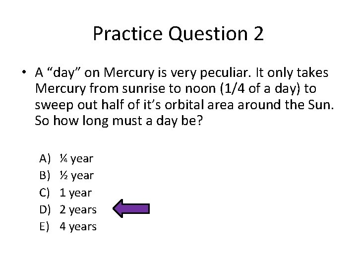 Practice Question 2 • A “day” on Mercury is very peculiar. It only takes