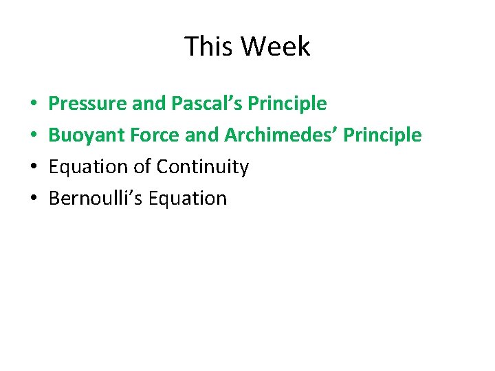 This Week • • Pressure and Pascal’s Principle Buoyant Force and Archimedes’ Principle Equation