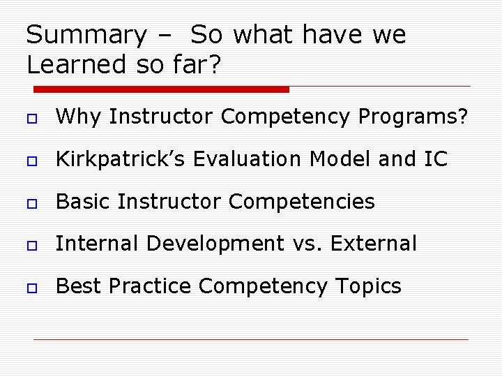 Summary – So what have we Learned so far? Why Instructor Competency Programs? Kirkpatrick’s