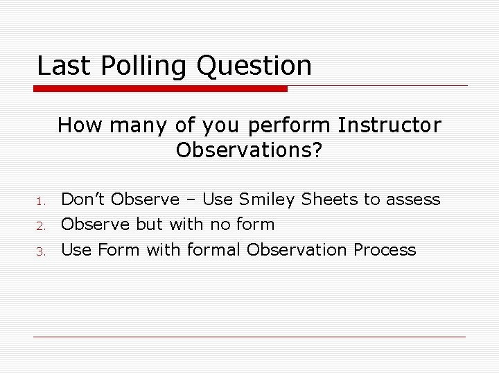 Last Polling Question How many of you perform Instructor Observations? 1. Don’t Observe –