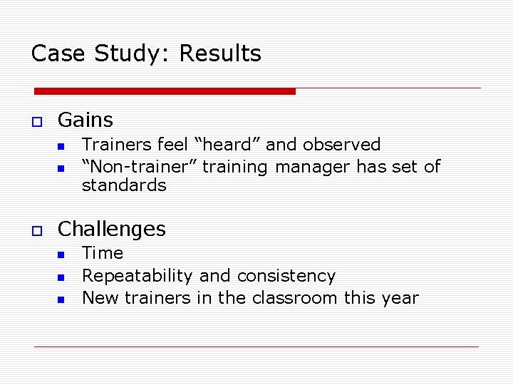 Case Study: Results Gains Trainers feel “heard” and observed “Non-trainer” training manager has set