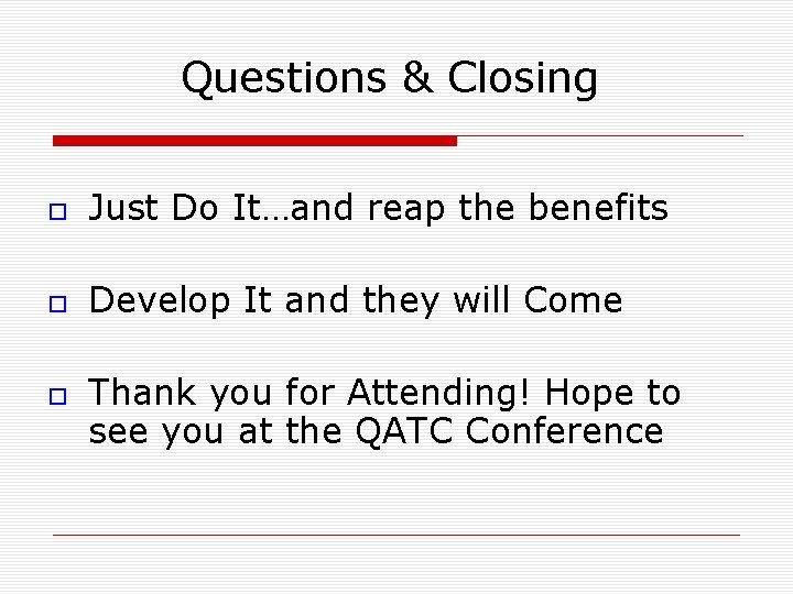 Questions & Closing Just Do It…and reap the benefits Develop It and they will