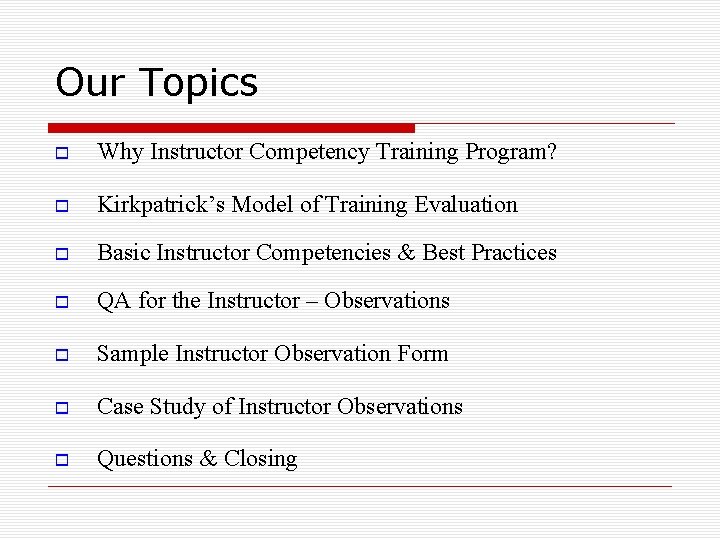 Our Topics Why Instructor Competency Training Program? Kirkpatrick’s Model of Training Evaluation Basic Instructor