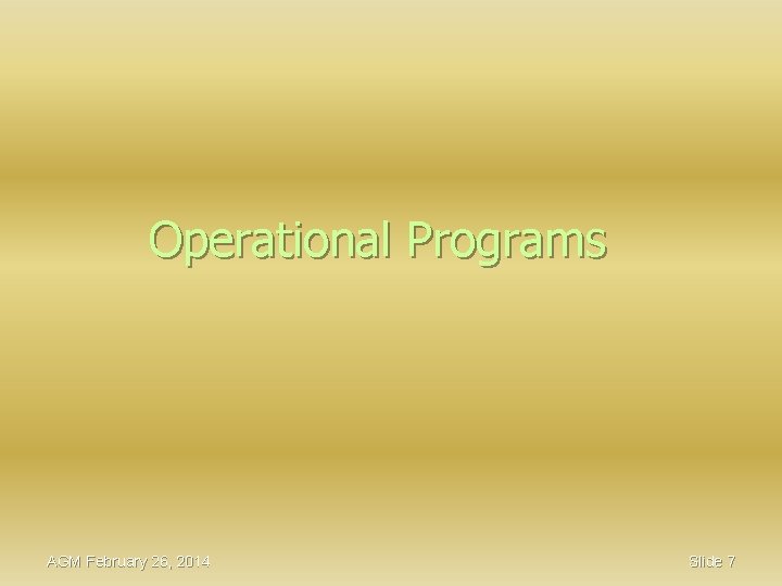 Operational Programs AGM February 26, 2014 Slide 7 