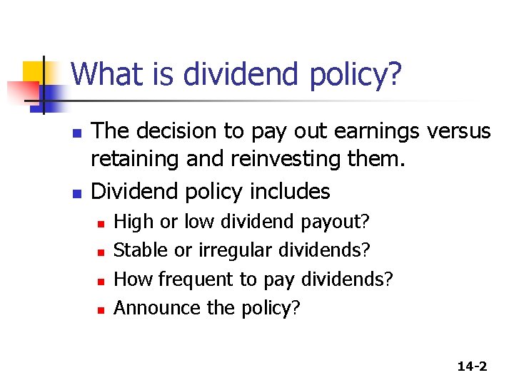 What is dividend policy? n n The decision to pay out earnings versus retaining