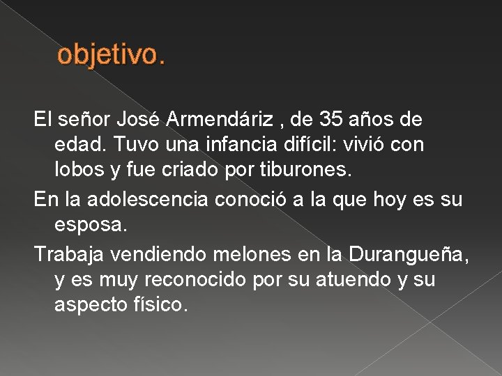 objetivo. El señor José Armendáriz , de 35 años de edad. Tuvo una infancia