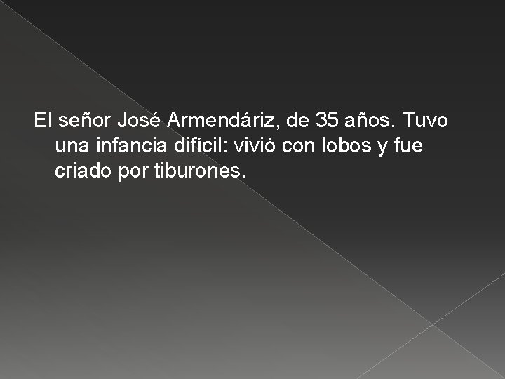 El señor José Armendáriz, de 35 años. Tuvo una infancia difícil: vivió con lobos