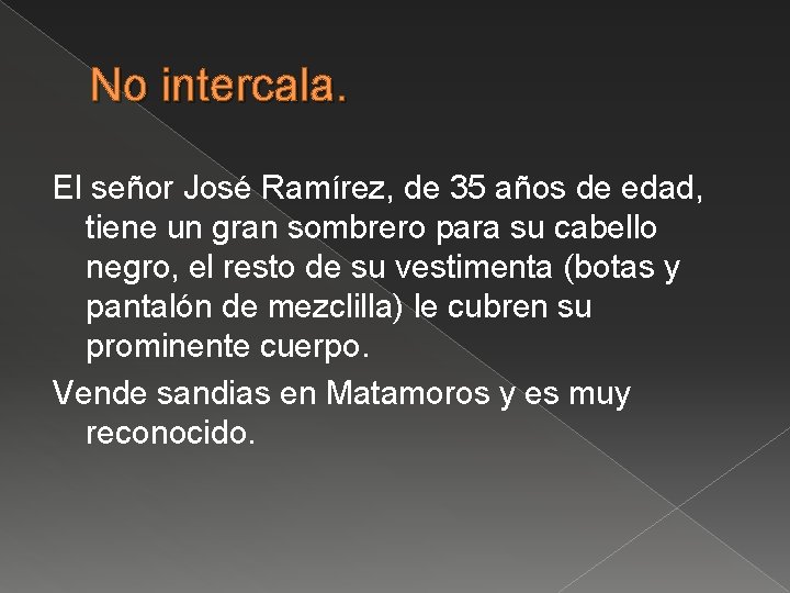No intercala. El señor José Ramírez, de 35 años de edad, tiene un gran