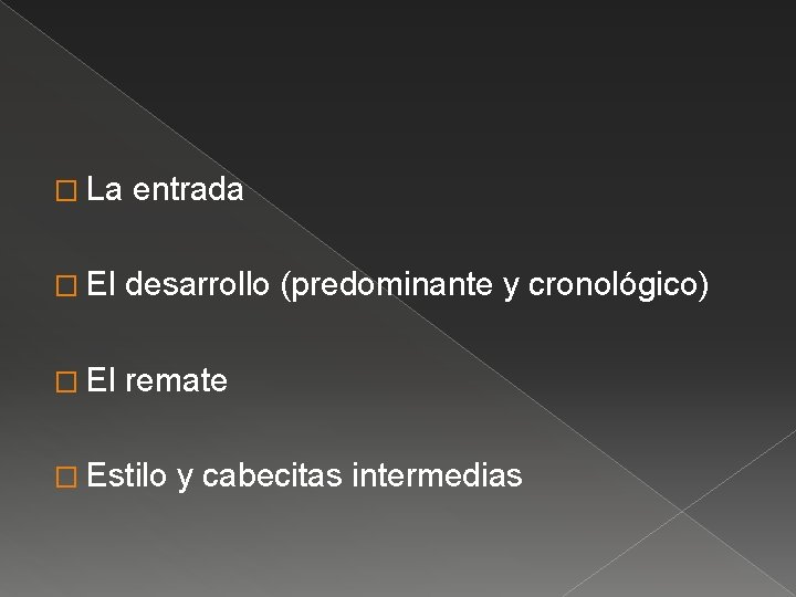 � La entrada � El desarrollo (predominante y cronológico) � El remate � Estilo