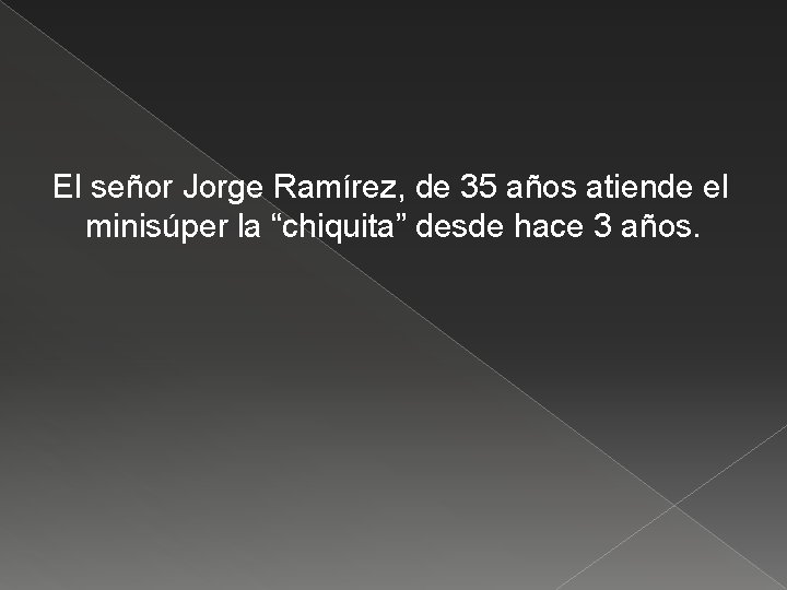 El señor Jorge Ramírez, de 35 años atiende el minisúper la “chiquita” desde hace