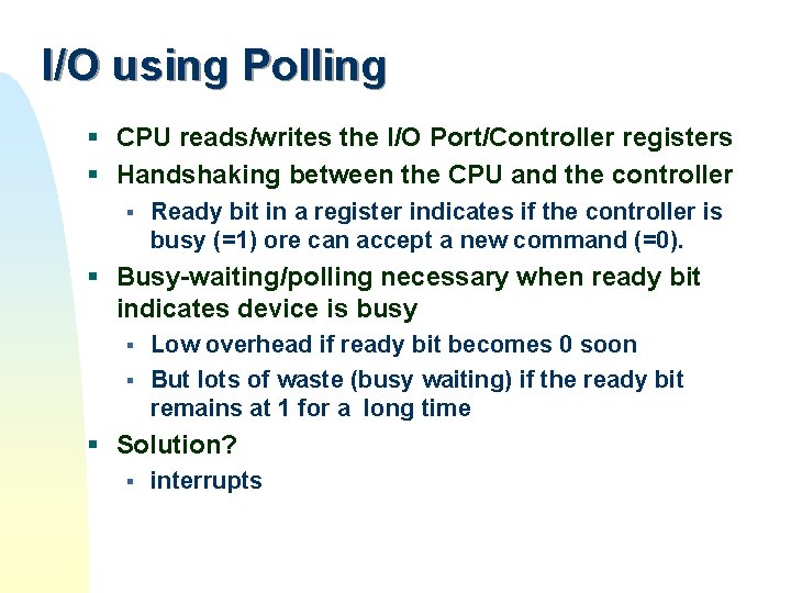 I/O using Polling § CPU reads/writes the I/O Port/Controller registers § Handshaking between the I/O using Polling § CPU reads/writes the I/O Port/Controller registers § Handshaking between the