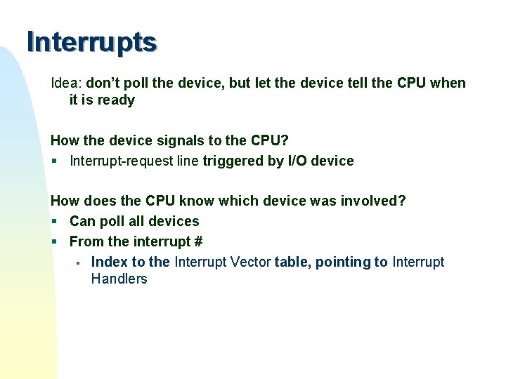Interrupts Idea: don’t poll the device, but let the device tell the CPU when Interrupts Idea: don’t poll the device, but let the device tell the CPU when