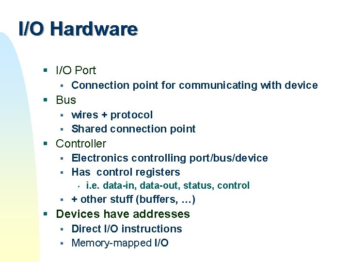I/O Hardware § I/O Port § Connection point for communicating with device § Bus I/O Hardware § I/O Port § Connection point for communicating with device § Bus
