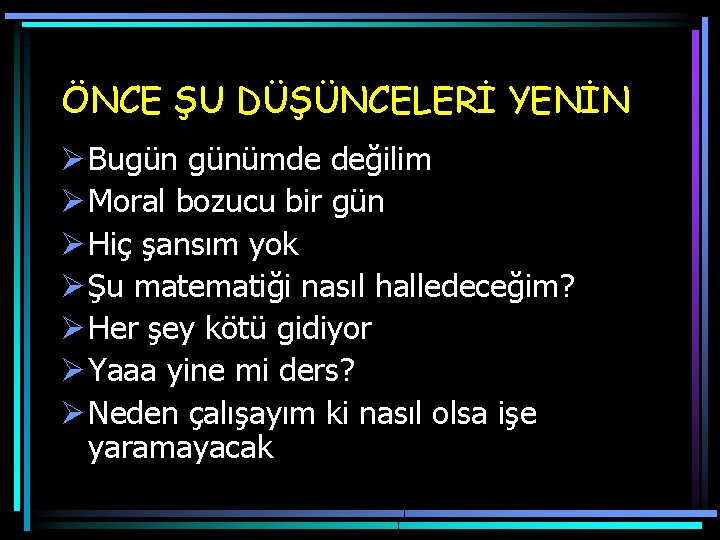 ÖNCE ŞU DÜŞÜNCELERİ YENİN Ø Bugün günümde değilim Ø Moral bozucu bir gün Ø