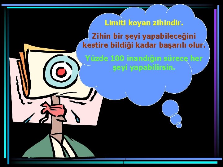 Limiti koyan zihindir. Zihin bir şeyi yapabileceğini kestire bildiği kadar başarılı olur. Yüzde 100